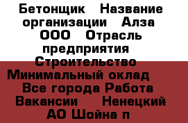 Бетонщик › Название организации ­ Алза, ООО › Отрасль предприятия ­ Строительство › Минимальный оклад ­ 1 - Все города Работа » Вакансии   . Ненецкий АО,Шойна п.